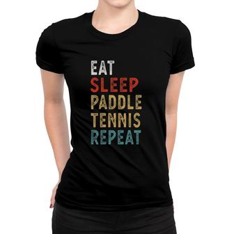 Eat Sleep Paddle Tennis Repeat Funny Player Gift Idea Women T-shirt | Mazezy