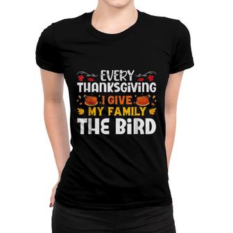 Every Thanksgiving I Give My Family The Bird Women T-shirt | Mazezy