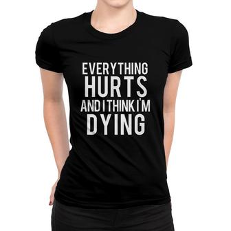 Everything Hurts And I Think I Am Dying Weightlifting Workout Women T-shirt | Mazezy