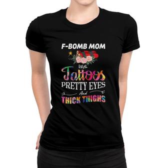 F-Bomb Mom With Tattoos - Pretty Eyes And Thick Thighs Women T-shirt | Mazezy