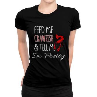 Feed Me Crawfish And Tell Me I Am Pretty Women T-shirt | Mazezy