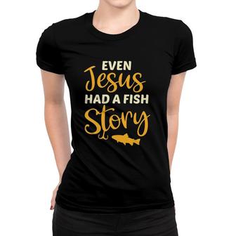 Fishing Gift For Christian Even Jesus Had A Fish Story Women T-shirt | Mazezy