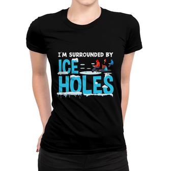 Fishing Im Surrounded By Ice Holes Women T-shirt | Mazezy