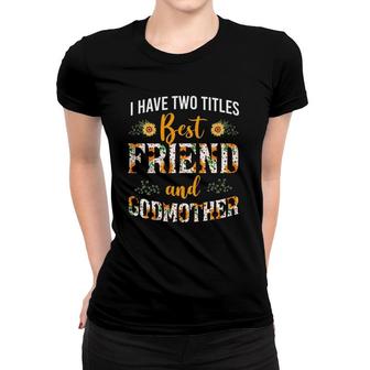 Floral I Have Two Titles Best Friend And Godmother Sunflower Women T-shirt | Mazezy