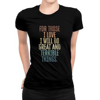 For Those I Love I Will Do Great And Terrible Things Women T-shirt | Mazezy