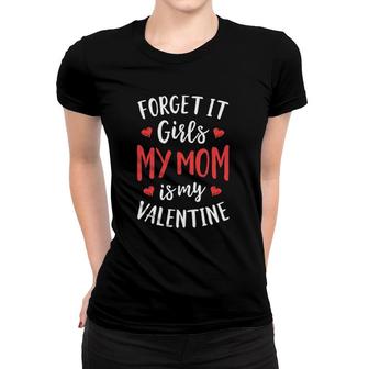 Forget It Girls My Mom Is My Valentine Valentines Day Boys Women T-shirt | Mazezy