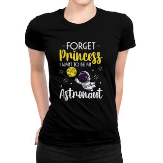 Forget Princess I Want To Be An Astronaut Space Science Kids Women T-shirt | Mazezy