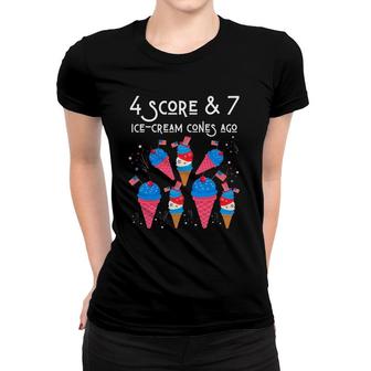 Funny 4 Scores & 7 Ice-Cream Patriotic 4Th Of July Food Fun Women T-shirt | Mazezy