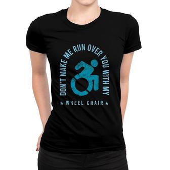 Funny Amputee Don't Make Me Run Over You With My Wheelchair Women T-shirt | Mazezy