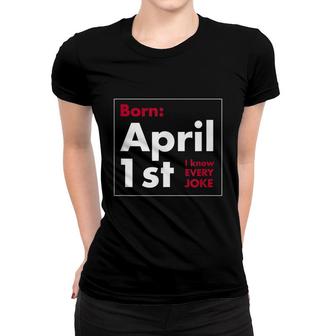 Funny April Fools Day Born April 1St I Know Every Joke Women T-shirt - Thegiftio UK