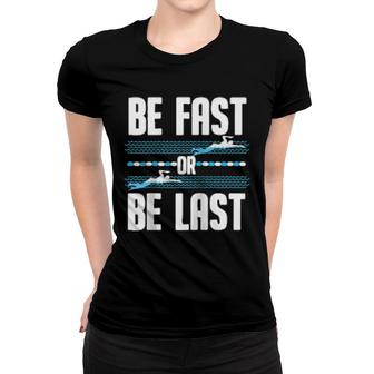 Funny Be Fast Or Be Last Swimming Cool Swimmer Saying Women T-shirt | Mazezy