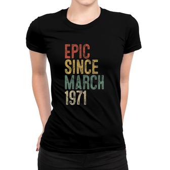 Funny Epic Since March 1971 51St Birthday 51 Years Old Women T-shirt | Mazezy