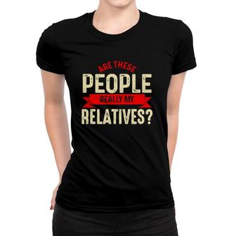 Funny Family Reunion Are These People Really My Relatives Women T-shirt | Mazezy