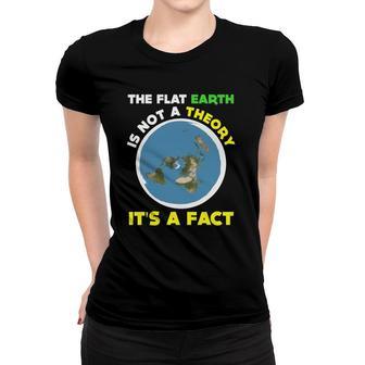 Funny Flat Earth Is Not A Theory It's A Fact Science Women T-shirt | Mazezy