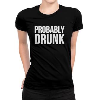 Funny Gift - Probably Drunk Women T-shirt | Mazezy