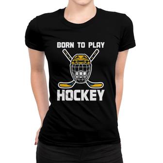 Funny Hockey Player Goalie Sports Gift Born To Play Hockey Women T-shirt | Mazezy