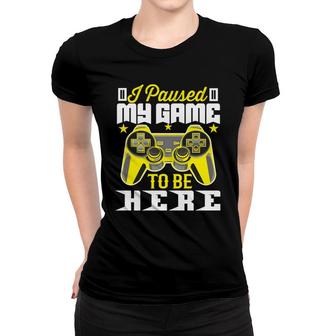 Funny I Paused My Game To Be Here Video Game Lover Women T-shirt - Thegiftio UK