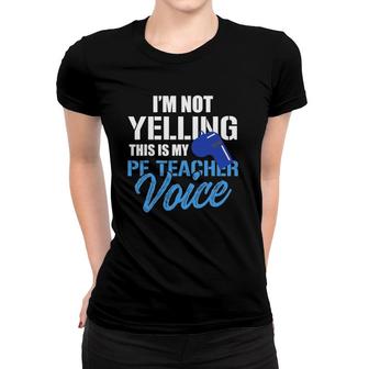 Funny I'm Not Yelling This Is My Pe Teacher Voice Gym Class Women T-shirt | Mazezy