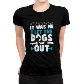 Funny It Was Me I Let The Dogs Out Design Women T-shirt | Mazezy AU