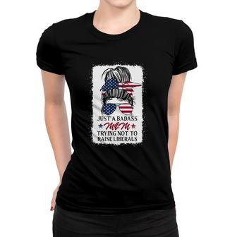 Funny Just A Badass Mom Trying Not To Raise Liberals Women T-shirt | Mazezy