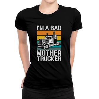 Funny Mother Trucker - I'm A Bad Mother Trucker Gift Women T-shirt | Mazezy