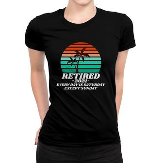 Funny Retired 2021 - Every Day Is Saturday Except Sunday Women T-shirt | Mazezy