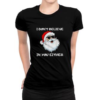Funny Santa I Dont Believe In You Either Women T-shirt | Mazezy