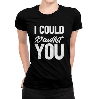 Funny Saying Gym I Could Deadlift You Tank Top Women T-shirt | Mazezy