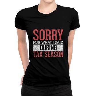 Funny Sorry For What I Said During Tax Season Accounting Cpa Women T-shirt | Mazezy