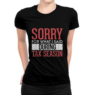 Funny Sorry For What I Said During Tax Season Accounting Cpa Women T-shirt | Mazezy