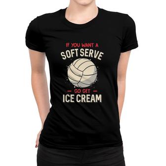 Funny Volleyball If You Want A Soft Serve Volleyball Women T-shirt | Mazezy