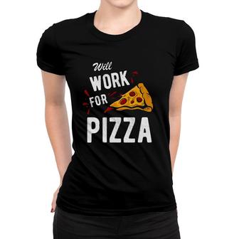 Funny Will Work For Pizza Pizza Lover Gift Tee Women T-shirt | Mazezy
