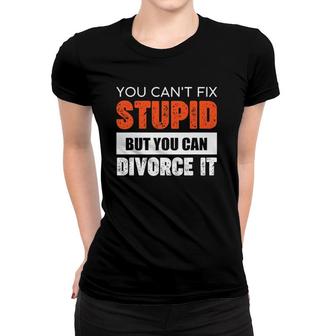 Funny You Can't Fix Stupid But You Can Divorce It Women T-shirt | Mazezy