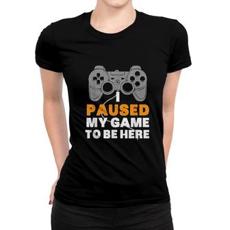 Gaming I Paused My Game To Be Here Women T-shirt | Mazezy CA