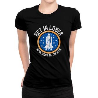 Get In Loser We're Going To The Moon Premium Women T-shirt | Mazezy