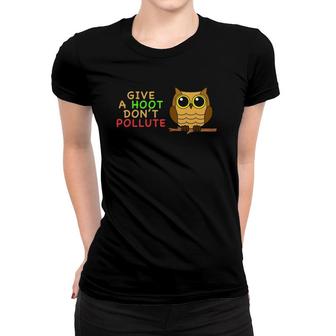 Give A Hoot Don't Pollute Earth Day Gifts , Go Green Women T-shirt | Mazezy