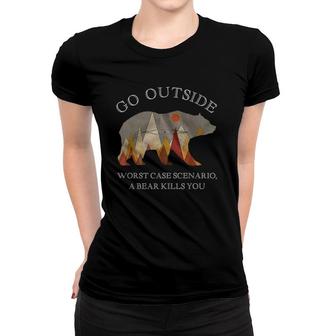 Go Outside Worst Case Scenario A Bear Kills You Camping Gift Women T-shirt | Mazezy