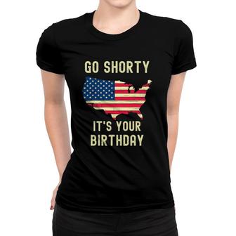 Go Shorty It's Your Birthday 4Th Of July Women T-shirt | Mazezy