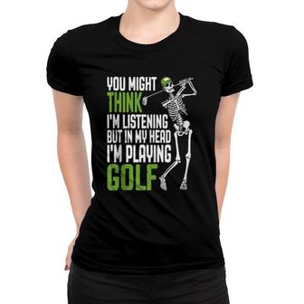 Golf You Might Think I'm Listening Skeleton Golfer Women T-shirt | Mazezy
