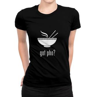Got Pho Vietnamese Noodle Soup Women T-shirt | Mazezy