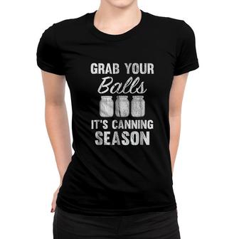 Grab Your Balls It Is Canning Season Mason Jars Women T-shirt | Mazezy
