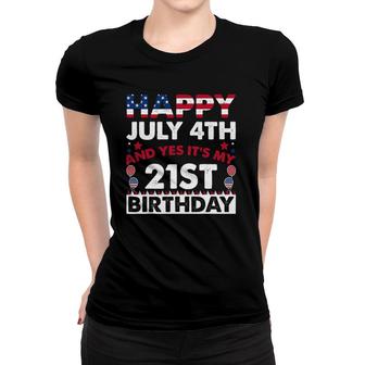 Happy July 4Th And Yes It's My 21St Birthday Independence Women T-shirt | Mazezy