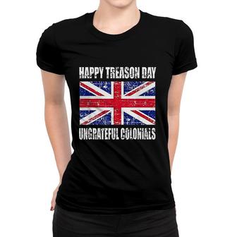 Happy Treason Day Ungrateful Colonials 4th Of July Women T-shirt | Mazezy