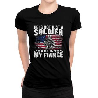 He Is Not Just A Soldier He Is My Fiance Proud Army Fiancee Women T-shirt | Mazezy