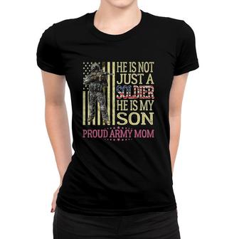 He Is Not Just A Soldier He Is My Son - Proud Army Mom Gift Women T-shirt | Mazezy