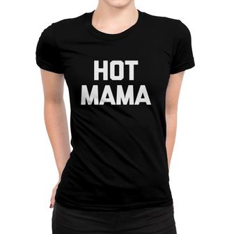 Hot Mama Funny Saying Sarcastic Mom Mother's Day Women T-shirt | Mazezy