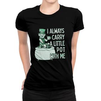 I Always Carry A Little Pot With Me Funny Saint Patricks Day Patty Women T-shirt - Thegiftio UK