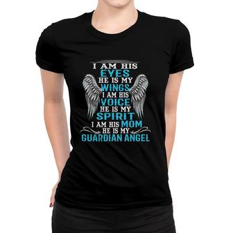 I Am His Eyes He Is My Wings I Am His Mom He Is My Angel Women T-shirt | Mazezy
