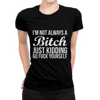 I Am Not Always Just Kidding Go Yourself Women T-shirt | Mazezy