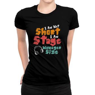 I Am Not Short I Am Stage Manager Size Musical Women T-shirt | Mazezy